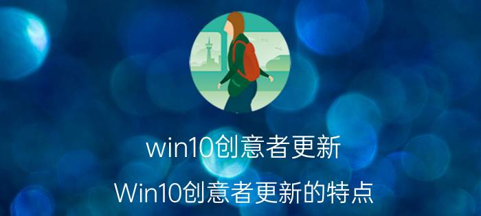 win10创意者更新 Win10创意者更新的特点